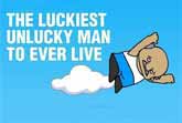 The World's Luckiest Unlucky Man